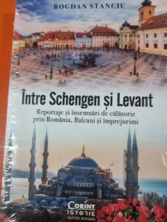 Bogdan Stanciu - Intre Schengen si Levant. Reportaje si insemnari de calatorie prin Romania, Balcani si imprejurimi