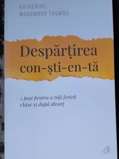 Despartirea constienta. 5 pasi pentru a trai fericit chiar si dupa divort - Katherine Woodward Thomas