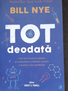 Tot deodata. Cum sa-ti activezi mintea si curiozitatea creatoare pentru a rezolva orice problema - Bill Nye