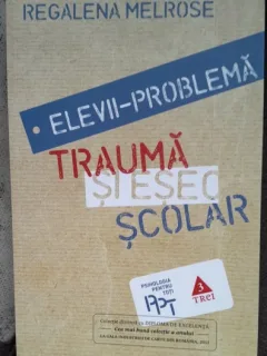 Elevii problema. Trauma si esec scolar - Regalena Melrose