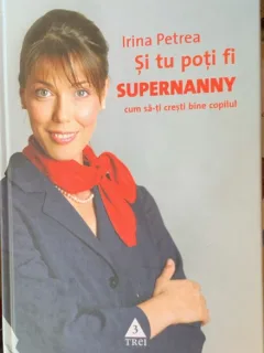 Si tu poti fi Supernanny. Cum sa-ti cresti bine copilul - Irina Petrea - cu dedicatie din partea autoarei