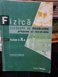 Fizica, culegere de probleme propuise si rezovate pentru clasa a X-a -  Mihaela Chirita