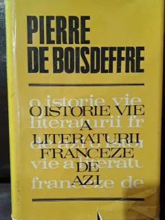 O ISTORIE VIE A LITERATURII FRANCEZE DE AZI - PIERRE DE BOISDEFFRE