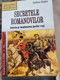 Gudrun Ziegler - Secretele Romanovilor. Istoria si mostenirea tarilor rusi
