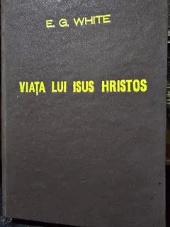 Viata lui Isus Hristos - E.G. White