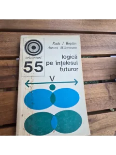 LOGICA PE INTELESUL TUTUROR - RADU J. BOGDAN