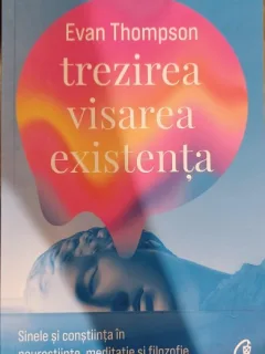 Trezirea, visarea, existenta - Evan Thompson