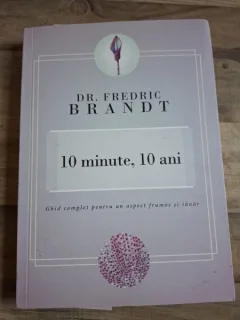 10 minute, 10 ani - Ghid complet pentru un aspect frumos si tanar - Fredric BRANDT