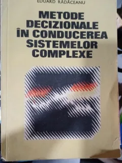Metode decizionale in conducerea sistemelor complexe - Eduard Radaceanu