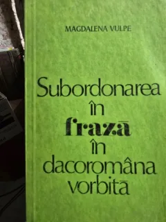Subordonarea in fraza in dacoromana vorbita - Magdalena Vulpe