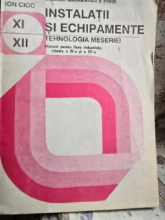 Instalatii si echipamente: Tehnologia meseriei - Manual pentru clasele a XI-a si a XII-a - Ion Cioc