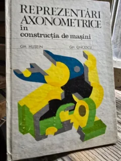 Reprezentari axonometrice in constructia de masini - Gheorghe Husein, Gh. Oncescu