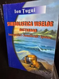 Simbolistica viselor, Dictionar, Interpretari - Semnificatii-Ipoteze - Ion Tugui