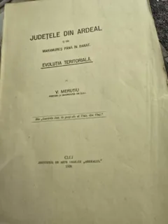 Judetele din Ardeal si din Maramures pana in Banat. Evolutia Teritoriala - V. Merutiu (cu dedicatie de la autor)