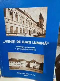 Veniti de luati lumina - Antologie aniversara a generatiei de la 1948 (cu dedicatie)