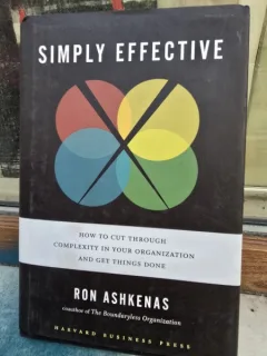 Simply Effective: How to cut through complexity in your organization and get things done - Ron Ashkenas