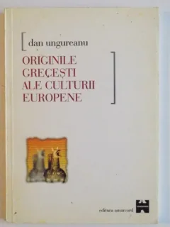 ORIGINILE GRECESTI ALE CULTURII EUROPENE de DAN UNGUREANU , 1999