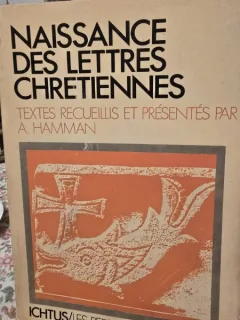 Naissance des lettres Chretiennes - Textes recueillis et presentes -  A . Hamman