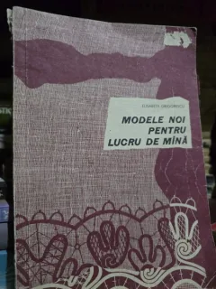 Modele noi pentru lucrul de mana - Elisabeta Grigorescu