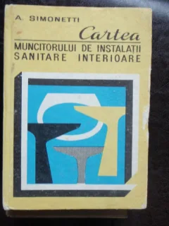 CARTEA MUNCITORULUI DE INSTALATII SANITARE INTERIOARE - A. SIMONETTI