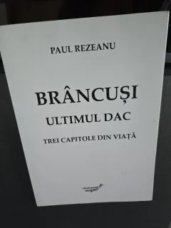 Brâncuși, ultimul dac - Paul Rezeanu