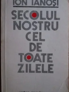 Secolul nostru cel de toate zilele - Ion Ianosi
