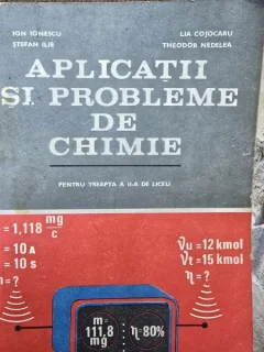 Aplicatii si probleme de chimie - Ion Ionescu, Stefan Ilie, Lia Cojocaru, Theodor Nedelea