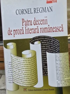 Patru decenii de proza literara romaneasca - Cornel Regman