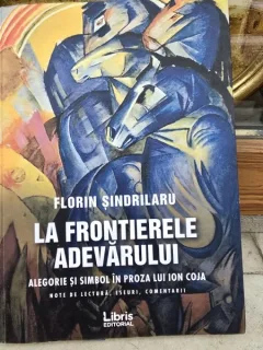 La frontierele adevarului, alegorie si simbol in proza lui Ion Coja - Florin Sindrilaru