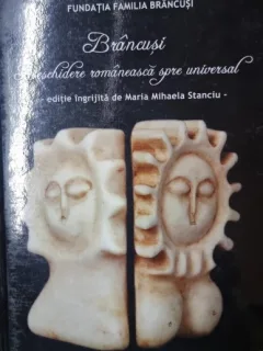 Brancusi. Deschidere romaneasca spre universal - Editie ingrijita de  Maria Mihaela Stanciu (este semnata de ingrijitoarea editiei)