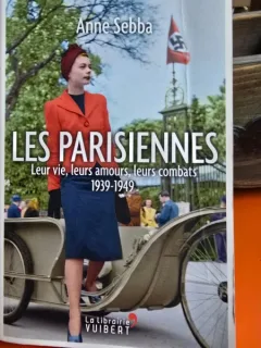 Les Parisiennes. Leur vie, leurs amours, leurs combats. 1939-1949 - Anne Sebba