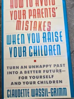 How to Avoid Your Parents Mistakes When You Raise Your Children - Claudette Wassil