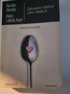 Daruieste iubirea care vindeca. Ghid pentru parinti - Harville Hendrix, Helen Lakelly Hunt