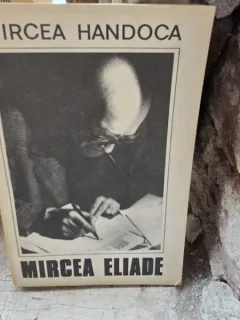 Mircea Eliade, cateva ipostaze ale unei personalități proteice - Mircea Handoca