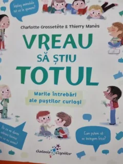 Vreau sa stiu totul. Marile intrebari ale pustilor curiosi - Charlotte Grossetete