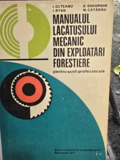 Manualul lacatusului mecanic din exploatari forestiere , pentru scoli profesionale- I. Olteanu