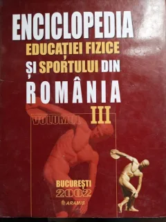 Enciclopedia Educatiei Fizice si Sportului din Romania - Vol. III