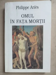 Omul in fata mortii - Philippe Aries volumul I