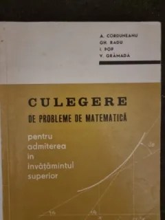 Culegere de probleme de matematica pentru admiterea in invatamantul superior - A. Corduneanu