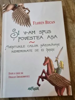 Si v-am spus povestea asa, aventurile cailor nazdravani rememorate de ei insisi - Florin Bican