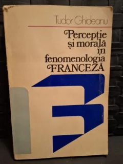 Perceptie si morala in fenomenologia franceza - Tudor Ghideanu