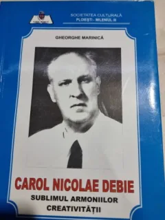Carol Nicolae Debie. Sublimul armoniilor creativitatii - Gheorghe Marinica
