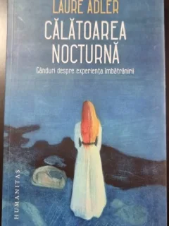 Calatoarea nocturna. Ganduri despre experienta imbatranirii - Laure Adler