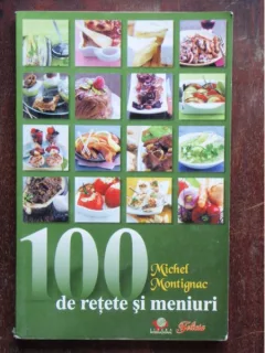 100 DE RETETE SI MENIURI - MICHEL MONTIGNAC