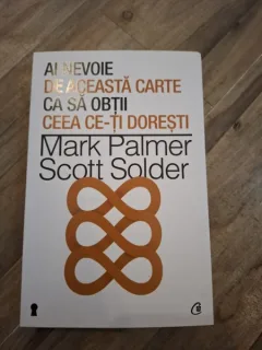 Ai nevoie de aceasta ca sa obtii ceea ce-ti doresti - Mark Palmer, Scott Solder