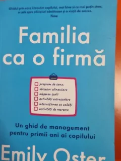 Familia ca o firma. Un ghid de management pentru primii ani ai copilului - Emily Oster