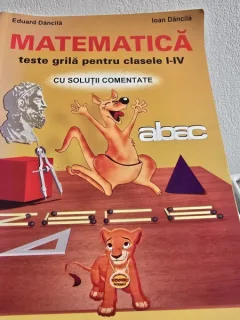 Matematica, teste grila pentru clasele I-IV cu solutii comentate - Eduard Dancila, Ioan Dancila