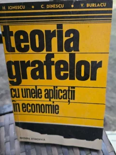 Teoria grafelor cu unele aplicatii in economie - C. Dinescu, V. Burlacu, H. Ionescu