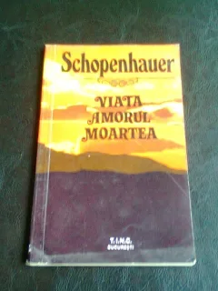 VIATA AMORUL MOARTEA - SCHOPENHAUER