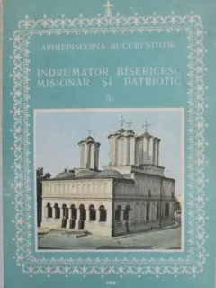 Arhiepiscopia Bucurestilor. Indrumator bisericesc misionar si patriotic Nr. 5
